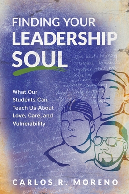 Finding Your Leadership Soul: What Our Students Can Teach Us about Love, Care, and Vulnerability Cover Image