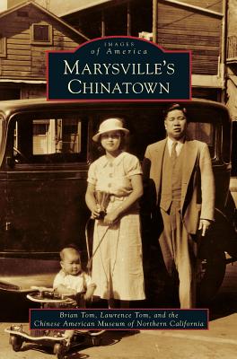 Marysville's Chinatown By Brian Tom, Lawrence Tom, Chinese American Museum of Northern Cali Cover Image