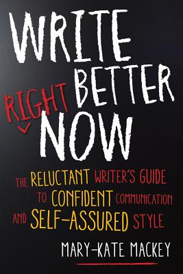 Write Better Right Now: The Reluctant Writer’s Guide to Confident Communication and Self-Assured Style Cover Image