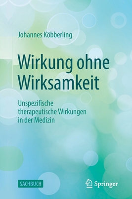 Wirkung Ohne Wirksamkeit: Unspezifische Therapeutische Wirkungen in Der Medizin By Johannes Köbberling Cover Image