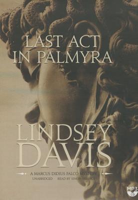 Last ACT in Palmyra: A Marcus Didius Falco Mystery (Marcus Didius Falco Mysteries (Audio) #6)