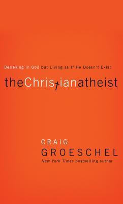 The Christian Atheist: Believing in God But Living as If He Doesn't Exist Cover Image