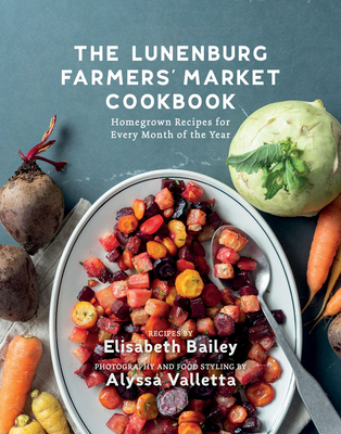 The Lunenburg Farmers' Market Cookbook: Homegrown Recipes for Every Month of the Year Cover Image