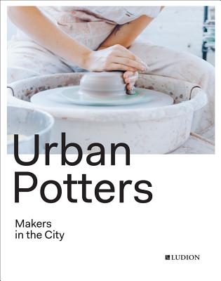Urban Potters: Makers in the City By Katie Treggiden Cover Image