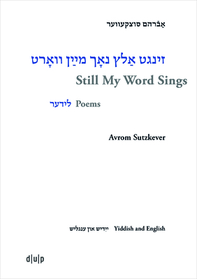 Avrom Sutzkever - Still My Word Sings: Poems. Yiddish and English By Heather Valencia (Editor) Cover Image