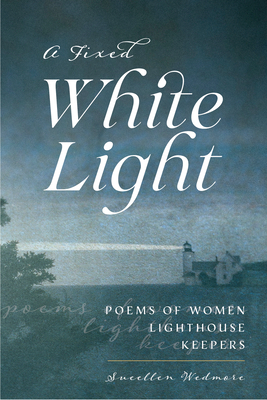 A Fixed White Light: Poems of Women Lighthouse Keepers By Suellen Wedmore Cover Image