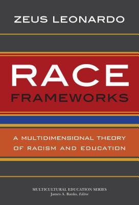 Race Frameworks: A Multidimensional Theory of Racism and Education (Multicultural Education) By Zeus Leonardo, James a. Banks (Editor) Cover Image