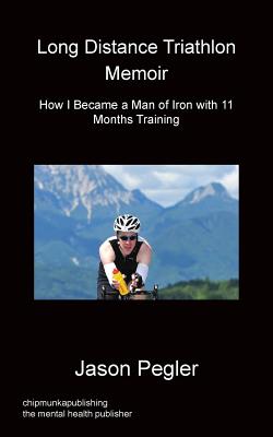 Long Distance Triathlon Memoir - How I Became a Man of Iron with 11 Months Training Cover Image