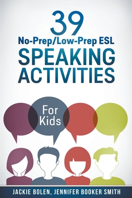 39 No-Prep/Low-Prep ESL Speaking Activities: For Kids (7+) By Jackie Bolen Cover Image