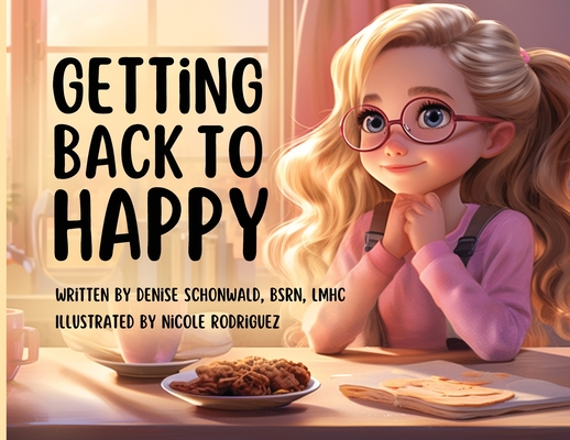 Getting Back to Happy By Denise Denise Schonwald, Nicole Rodriguez (Illustrator) Cover Image