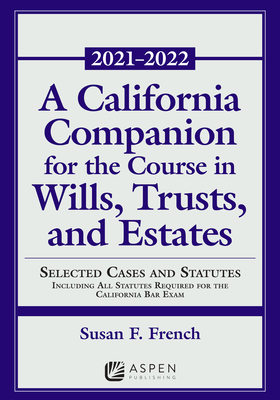 California Companion for the Course in Wills, Trusts, and Estates: Selected Cases and Statutes Including All Statutes Required for the California Bar (Supplements) By Susan F. French Cover Image