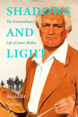 Shadows and Light: The Life of James McBey By Alasdair Soussi Cover Image