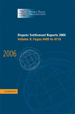 Dispute Settlement Reports 2006: Volume 10, Pages 4409-4718 (World Trade Organization Dispute Settlement Reports #10) By World Trade Organization Cover Image