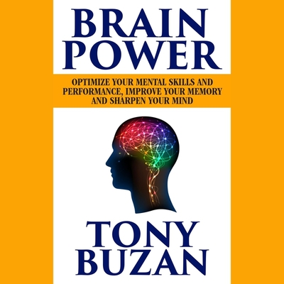Brain Power: Optimize Your Mental Skills and Performance, Improve Your Memory, and Sharpen Your Mind By Tony Buzan Cover Image