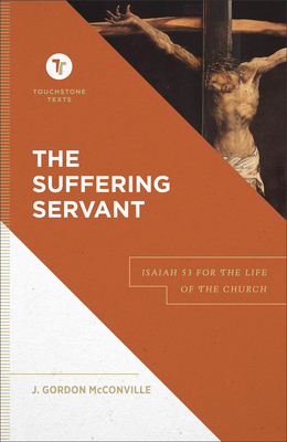 The Suffering Servant: Isaiah 53 for the Life of the Church By J. Gordon McConville, Stephen Chapman (Editor) Cover Image