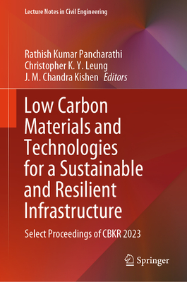 Low Carbon Materials and Technologies for a Sustainable and Resilient Infrastructure: Select Proceedings of Cbkr 2023 (Lecture Notes in Civil Engineering #440)