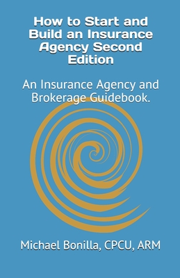 How to Start and Build an Insurance Agency. Edition 2: An Insurance Agency and Brokerage Guidebook. By Michael Bonilla Cover Image