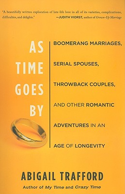 As Time Goes By: Boomerang Marriages, Serial Spouses, Throwback Couples, and Other Romantic Adventures in an Age of Longevity By Abigail Trafford Cover Image