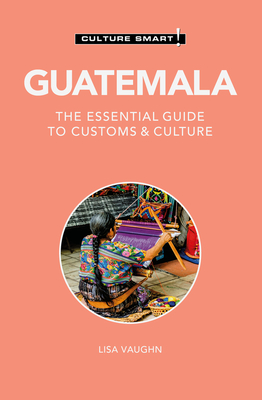 Guatemala - Culture Smart!: The Essential Guide to Customs & Culture Cover Image