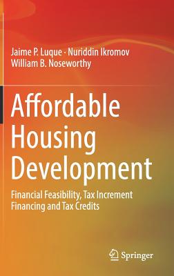 Affordable Housing Development: Financial Feasibility, Tax Increment Financing and Tax Credits By Jaime P. Luque, Nuriddin Ikromov, William B. Noseworthy Cover Image