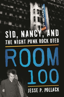 Room 100: Sid, Nancy, and the Night Punk Rock Died By Jesse P. Pollack Cover Image