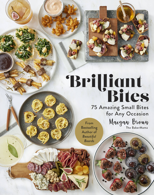 Brilliant Bites: 75 Amazing Small Bites for Any Occasion By Maegan Brown Cover Image