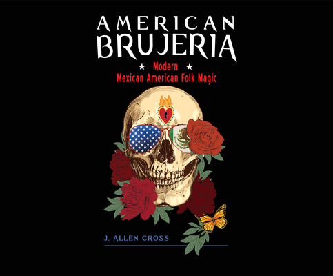 American Brujeria: Modern Mexican-American Folk Magic By J. Allen Cross, Cynthia Farrell (Read by) Cover Image
