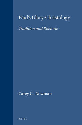Paul's Glory-Christology: Tradition and Rhetoric (Novum Testamentum #69)