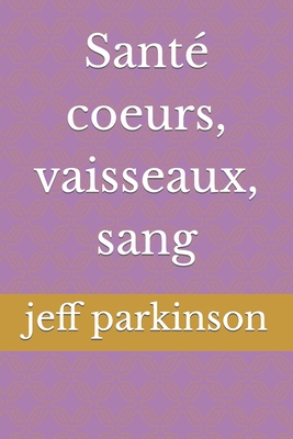 Santé coeurs, vaisseaux, sang By Jeff Parkinson Cover Image