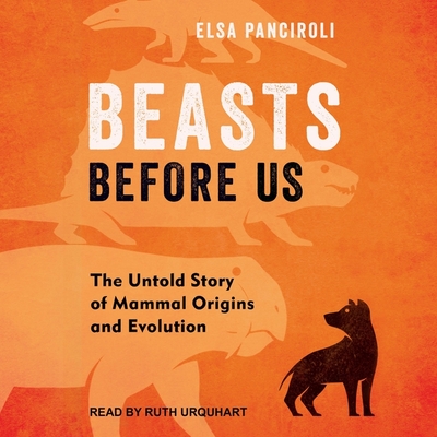 Beasts Before Us: The Untold Story of Mammal Origins and Evolution By Elsa Panciroli, Ruth Urquhart (Read by) Cover Image