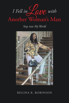I Fell in Love with Another Woman's Man: Step into My World By Regina R. Robinson Cover Image