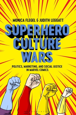 Superhero Culture Wars: Politics, Marketing, and Social Justice in Marvel Comics By Monica Flegel, Judith Leggatt Cover Image