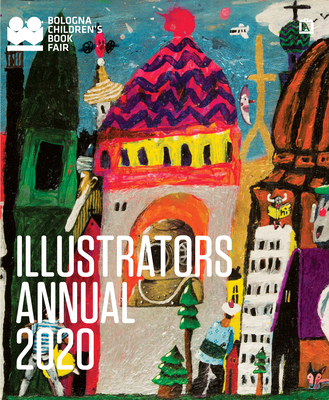 Illustrators Annual 2020: (Children's Picture Book Illustrations, Publishing and Illustrator Art Reference Book) By Bologna Children's Book Fair Cover Image