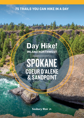 Day Hike Inland Northwest: Spokane, Coeur d’Alene, and Sandpoint, 2nd Edition: 75 Trails You Can Hike in a Day (Day Hike!) By Seabury Blair, Jr. Cover Image