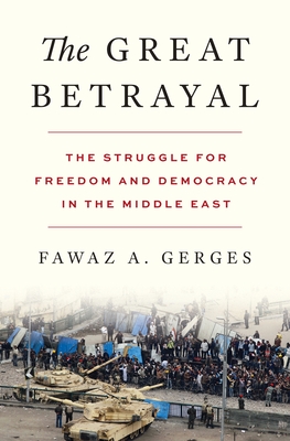 The Great Betrayal: The Struggle for Freedom and Democracy in the Middle East By Fawaz A. Gerges Cover Image