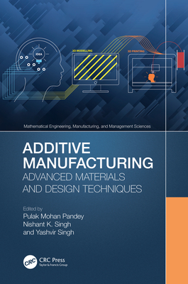 Additive Manufacturing: Advanced Materials and Design Techniques By Pulak Mohan Pandey (Editor), Yashvir Singh (Editor), Nishant K. Singh (Editor) Cover Image