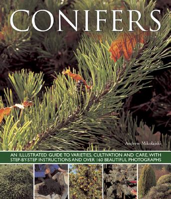 Conifers: An Illustrated Guide to Varieties, Cultivation and Care, with Step-By-Step Instructions and Over 160 Beautiful Photogr Cover Image