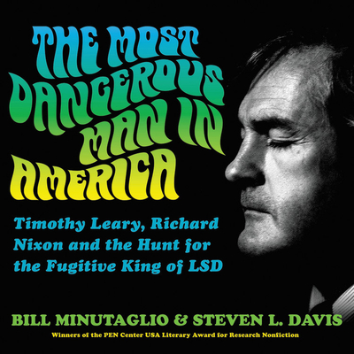 The Most Dangerous Man in America: Timothy Leary, Richard Nixon, and the Hunt for the Fugitive King of LSD Cover Image