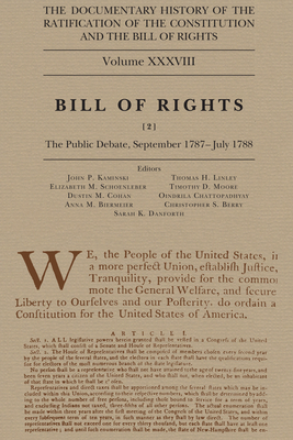 The Documentary History of the Ratification of the Constitution and the Bill of Rights, Volume 38: Bill of Rights, No. 2, The Public Debate, September 1787-May 1788 By John P. Kaminski (Editor), Thomas H. Linley (Editor), Elizabeth M. Schoenleber (Editor), Timothy D. Moore (Editor), Dustin M. Cohan (Editor), Oindrila Chattopadhyay (Editor), Anna M. Biermeier (Editor), Christopher S. Berry (Editor), Sarah K. Danforth (Editor), Daniel J. Hoefs (Editor) Cover Image