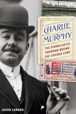 Charlie Murphy: The Iconoclastic Showman behind the Chicago Cubs By Jason Cannon Cover Image
