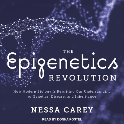 The Epigenetics Revolution Lib/E: How Modern Biology Is Rewriting Our Understanding of Genetics, Disease, and Inheritance Cover Image