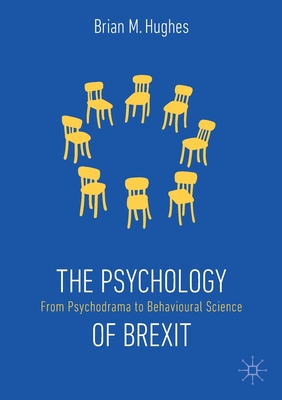 The Psychology of Brexit: From Psychodrama to Behavioural Science By Brian M. Hughes Cover Image