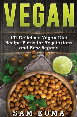 Vegan: 101 Delicious Vegan Diet Recipe Plans for Vegetarians and Raw Vegans Cover Image