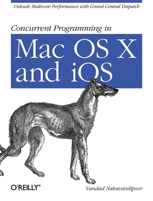 Concurrent Programming in Mac OS X and IOS: Unleash Multicore Performance with Grand Central Dispatch By Vandad Nahavandipoor Cover Image
