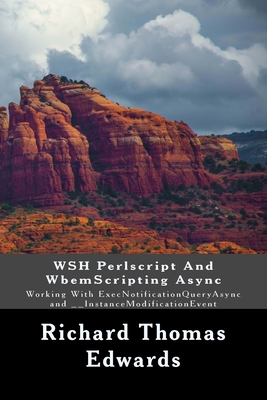 WSH Perlscript And WbemScripting Async: Working With ExecNotificationQueryAsync and __InstanceModificationEvent By Richard Thomas Edwards Cover Image