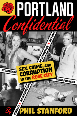 Portland Confidential: Sex, Crime, and Corruption in the Rose City Cover Image