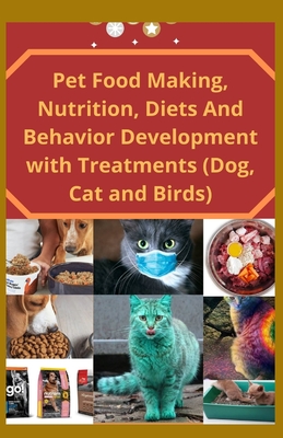 Pet Food Making Nutrition, Diets And Behavior Development with Treatments (Dog, Cat and Births) By Lisa Morra Cover Image