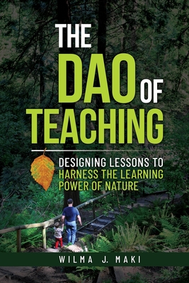 The Dao of Teaching: Designing Lessons to Harness the Learning Power of Nature By Wilma J. Maki Cover Image