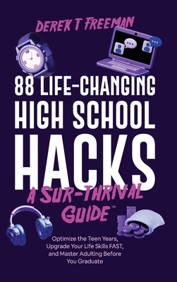 88 Life-Changing High School Hacks (A Sur-Thrival Guide(TM)): Optimize the Teen Years, Upgrade Your Life Skills FAST, and Master Adulting Before You G Cover Image