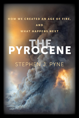 The Pyrocene: How We Created an Age of Fire, and What Happens Next Cover Image
